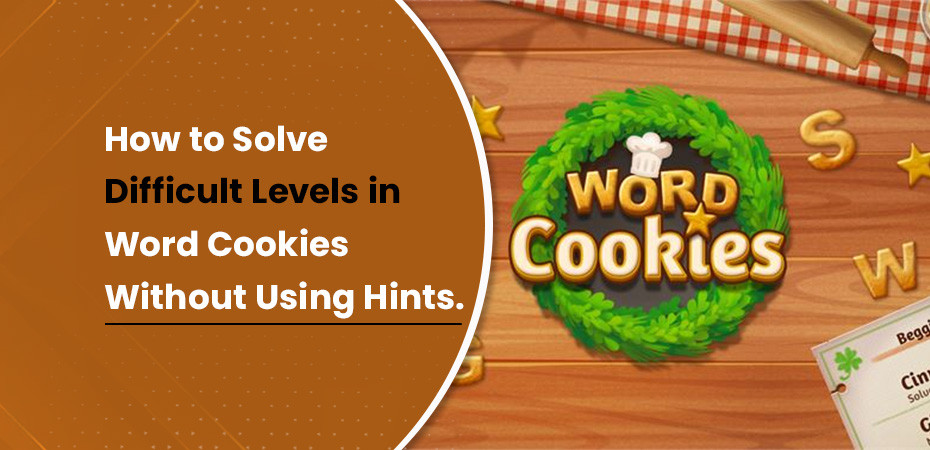 How to Solve Difficult Levels in Word Cookies Without Using Hints